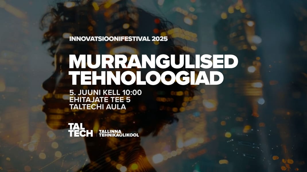 Tehnopol soovitab: TalTechi Innovatsioonifestival „Murrangulised tehnoloogiad: võimalused, ohud ja piirid“